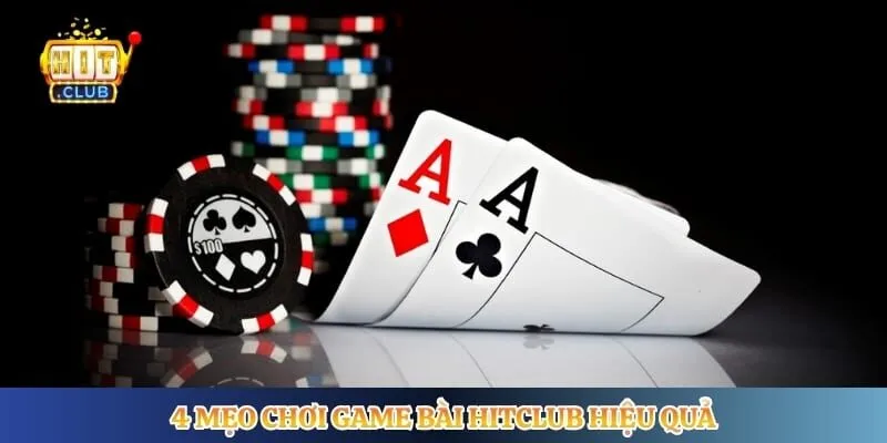4 mẹo chơi game bài Hitclub hiệu quả 